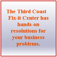 Text Box: The Third Coast    Fix-it Center has hands-on resolutions for your business problems.
